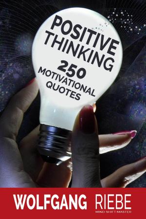 Cover of the book Positive Thinking: 250 Motivational Quotes by Wolfgang Riebe