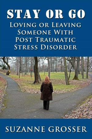 Cover of the book Stay or Go: Loving or Leaving Someone with PTSD by Andrea R. Baldestein