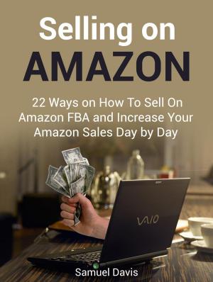 Cover of the book Selling on Amazon: 22 Ways on How To Sell On Amazon FBA and Increase Your Amazon Sales Day by Day by Adrienne Leach