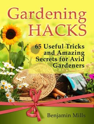 Cover of the book Gardening Hacks: 65 Useful Tricks and Amazing Secrets for Avid Gardeners by Wanda Buchanan