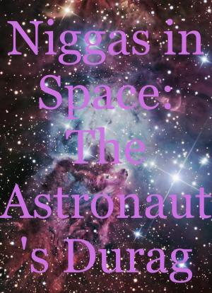 Cover of the book Niggas in Space: The Astronaut's Durag by C. Tiesse