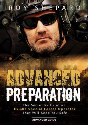 Cover of Advanced Preparation: The Secret Skills of an Ex-IDF Special Forces Operator That Will Keep You Safe - Advanced Guide