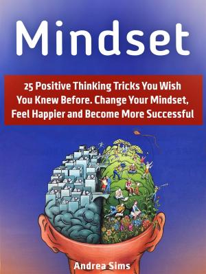 Cover of Mindset: 25 Positive Thinking Tricks You Wish You Knew Before. Change Your Mindset, Feel Happier and Become More Successful