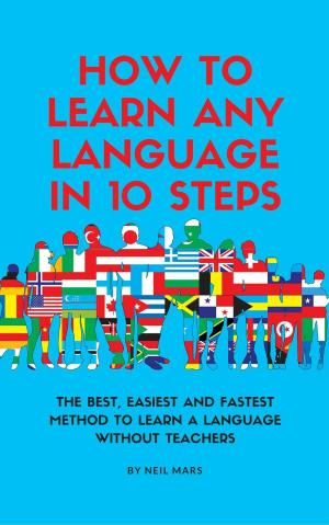 Cover of the book How to Learn Any language in 10 Steps: The Best, Easiest and Fastest Method to Learn A Language Without Teachers by Darlene Lancer JD LMFT