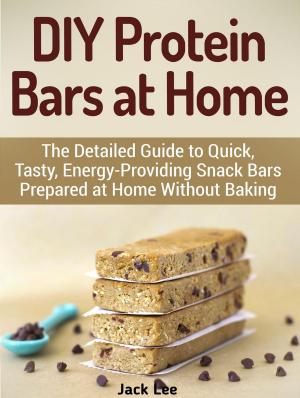 Book cover of DIY Protein Bars at Home: The Detailed Guide to Quick, Tasty, Energy-Providing Snack Bars Prepared at Home Without Baking