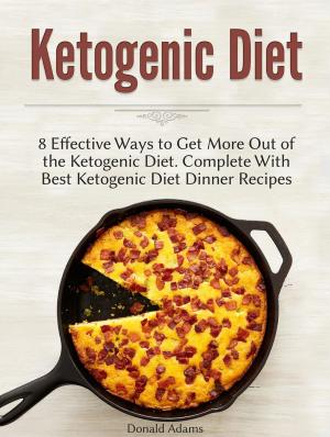 Cover of the book Ketogenic Diet: 8 Effective Ways to Get More Out of the Ketogenic Diet. Complete With Best Ketogenic Diet Dinner Recipes by Marilyn Perry