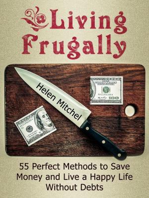 Cover of the book Living Frugally: 55 Perfect Methods to Save Money and Live a Happy Life Without Debts. by Adrienne Leach
