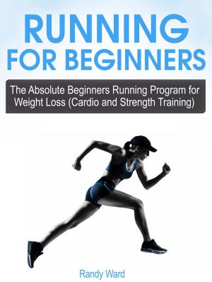 Book cover of Running For Beginners: The Absolute Beginners Running Program for Weight Loss (Cardio and Strength Training)
