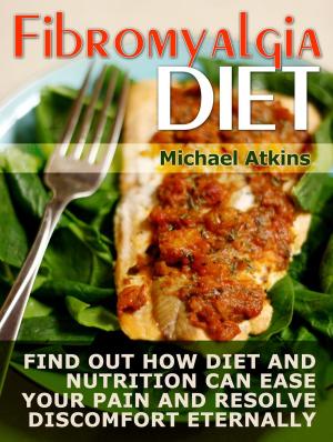 Cover of Fibromyalgia Diet: Find Out How Diet and Nutrition Can Ease your Pain and Resolve Discomfort Eternally