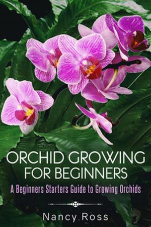 Book cover of Orchid Growing for Beginners: A Beginners Starters Guide to Growing Orchids