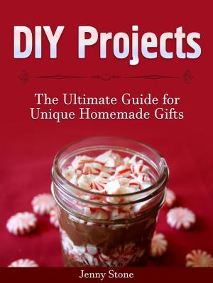 Cover of the book DIY Projects: The Ultimate Guide for Unique Homemade Gifts by Brian Scott