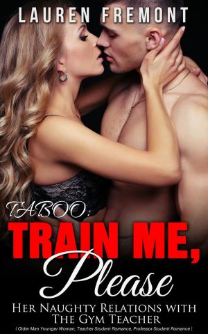 Cover of the book TABOO: Train Me, Please: Her Naughty Relations with The Gym Teacher by Lauren Fremont