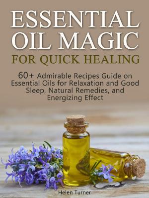 Cover of Essential Oil Magic For Quick Healing: 60+ Admirable Recipes Guide on Essential Oils for Relaxation and Good Sleep, Natural Remedies, and Energizing Effect