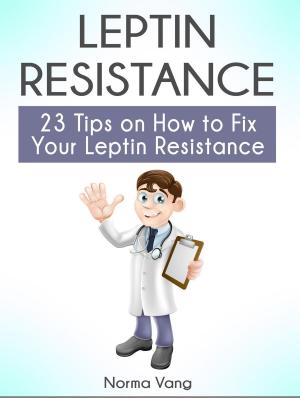 Cover of the book Leptin Resistance: 23 Tips on How to Fix Your Leptin Resistance by Laura Campbell