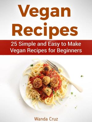 Cover of the book Vegan Recipes: 25 Simple and Easy to Make Vegan Recipes for Beginners by Lynn D. Ahbonbon