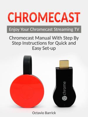 Cover of the book Chromecast: Chromecast Manual With Step By Step Instructions for Quick and Easy Set-up. Enjoy Your Chromecast Streaming TV by Emilie Snyder