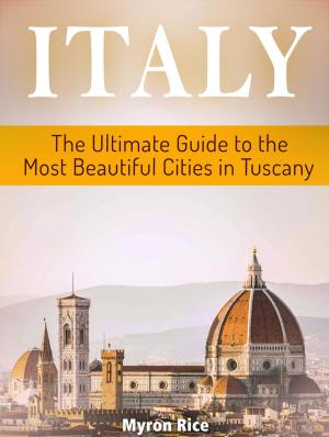 Cover of Italy: The Ultimate Guide to the Most Beautiful Cities in Tuscany