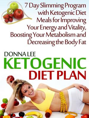bigCover of the book Ketogenic Diet Plan: 7 Day Slimming Program with Ketogenic Diet Meals for Improving Your Energy and Vitality, Boosting Your Metabolism and Decreasing the Body Fat by 