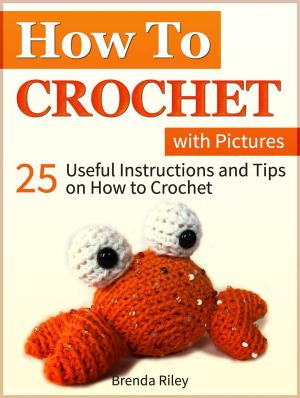 Cover of How to Crochet: 25 Useful Instructions and Tips on How to Crochet (with Pictures)
