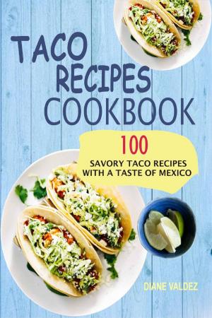 Cover of Taco Recipes Cookbook: 100 Savory Taco Recipes With A Taste Of Mexico