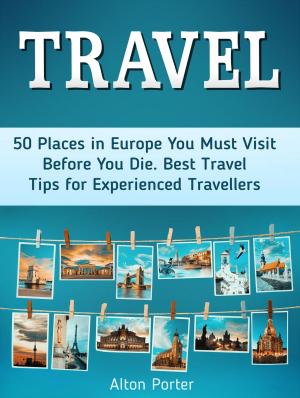 Cover of the book Travel: 50 Places in Europe You Must Visit Before You Die. Best Travel Tips for Experienced Travellers by Frank Perez