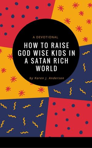 Book cover of How To Raise God Wise Kids in a Satan Rich World