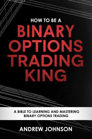 Cover of the book How to be a Binary Options Trading King by Andrew Johnson