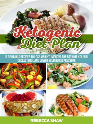 Cover of the book Ketogenic Diet Plan: 15 Delicious Recipes to Lose Weight, Improve the Ratio of Hdl/Ldl Cholesterol and Lower Your Blood Pressure by Alisa Brown