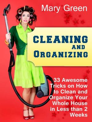 Cover of Cleaning and Organizing: 33 Awesome Tricks on How to Clean and Organize Your Whole House in Less than 2 Weeks.