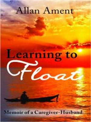 Cover of the book Learning to Float: Memoir of a Caregiver-Husband by Peta Jane Kayes