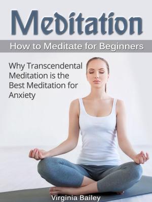Cover of Meditation: How to Meditate for Beginners. Why Transcendental Meditation is the Best Meditation for Anxiety