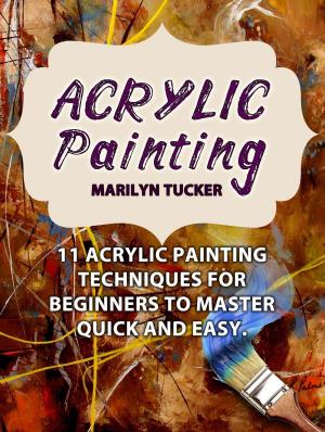 Cover of Acrylic Painting: 11 Acrylic Painting Techniques for Beginners to Master Quick and Easy.