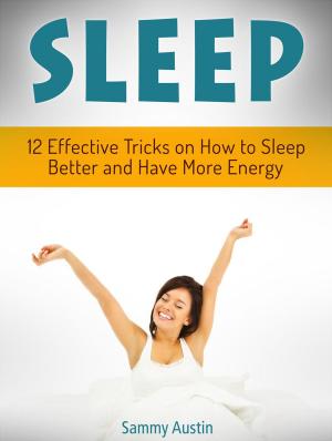 Cover of the book Sleep: 12 Effective Tricks on How to Sleep Better and Have More Energy by Dana Rice