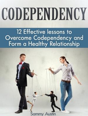 Cover of the book Codependency: 12 Effective lessons to Overcome Codependency and Form a Healthy Relationship by Steve Brown