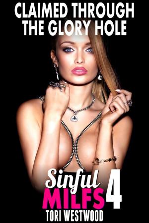bigCover of the book Claimed Through the Glory Hole : Sinful MILFs 4 (Virgin Erotica First Time Erotica MILF Erotica Cougar Erotica Age Gap Erotica) by 