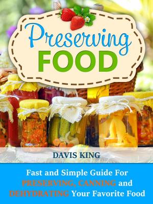 Cover of Preserving Food: Fast and Simple Guide For Preserving, Canning and Dehydrating Your Favorite Food