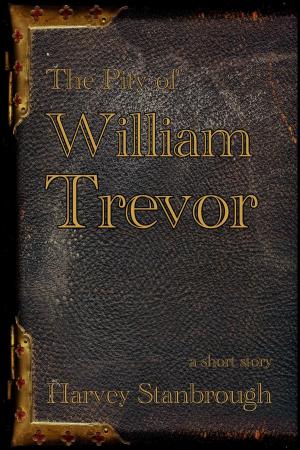 Cover of the book The Pity of William Trevor by Harvey Stanbrough