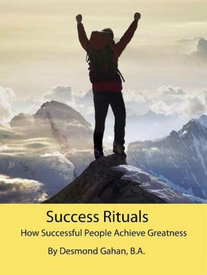 Cover of the book Success Rituals: How Successful People Achieve Greatness by Desmond Gahan