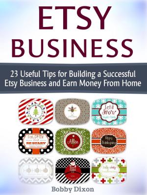 Cover of the book Etsy Business: 23 Useful Tips for Building a Successful Etsy Business and Earn Money From Home by Leigh Brown