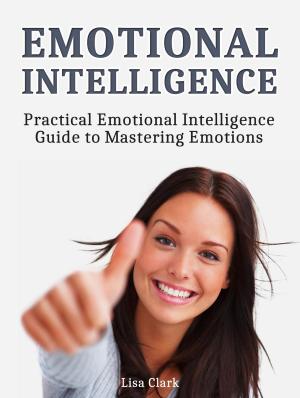 Book cover of Emotional Intelligence: Practical Emotional Intelligence Guide to Mastering Emotions