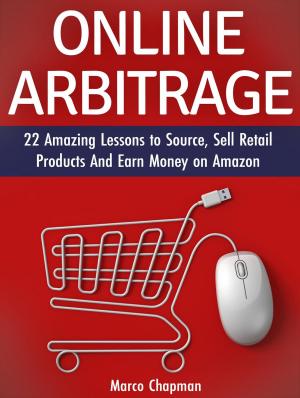 Book cover of Online Arbitrage: 22 Amazing Lessons to Source, Sell Retail Products and Earn Money on Amazon