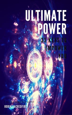 Cover of the book Ultimate Power: 33 Keys to Empower You by Robin Sacredfire