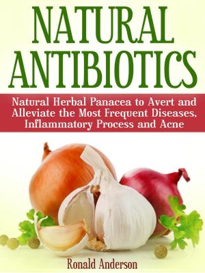 Cover of the book Natural Antibiotics: Natural Herbal Panacea to Avert and Alleviate the Most Frequent Diseases, Inflammatory Process and Acne by Ruby Olson