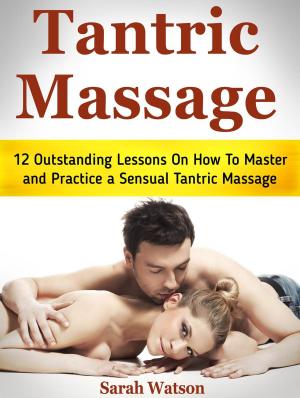 Book cover of Tantric Massage: 12 Outstanding Lessons On How To Master and Practice a Sensual Tantric Massage