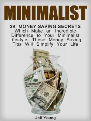 Book cover of Minimalist: 29 Money Saving Secrets Which Make an Incredible Difference to Your Minimalist Lifestyle. These Money Saving Tips Will Simplify Your Life