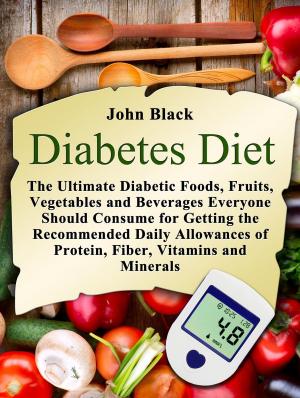 Book cover of Diabetes Diet: The Ultimate Diabetic Foods, Fruits, Vegetables and Beverages Everyone Should Consume for Getting the Recommended Daily Allowances of Protein, Fiber, Vitamins and Minerals