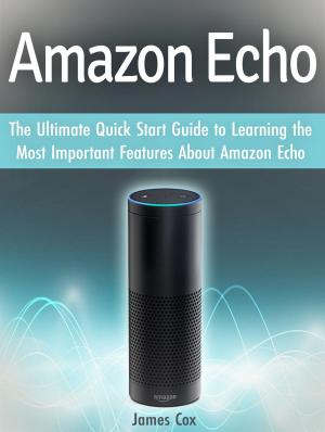 Book cover of Amazon Echo: The Ultimate Quick Start Guide to Learning the Most Important Features About Amazon Echo