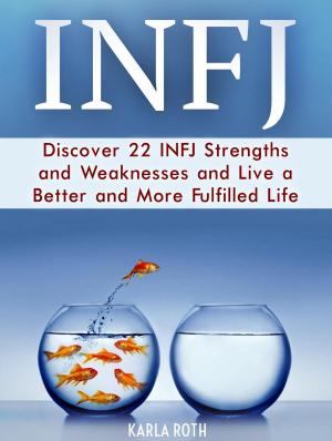 Book cover of Infj: Discover 22 Infj Strengths and Weaknesses and Live a Better and More Fulfilled Life