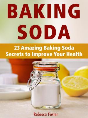 Cover of the book Baking Soda: 23 Amazing Baking Soda Secrets to Improve Your Health by Michelle Schoffro Cook, PhD