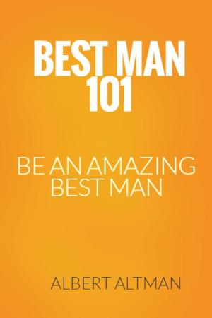 Cover of the book Best Man 101- Be an Amazing Best Man by Rose Newman